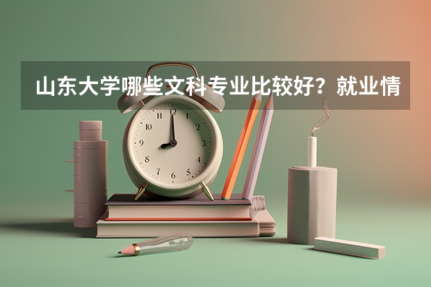 山东大学哪些文科专业比较好？就业情况怎样？